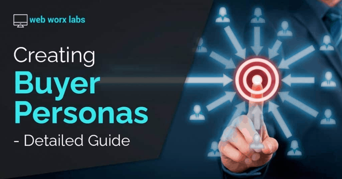 Creating Buyer Personas - Detailed Guide | Web Worx Labs